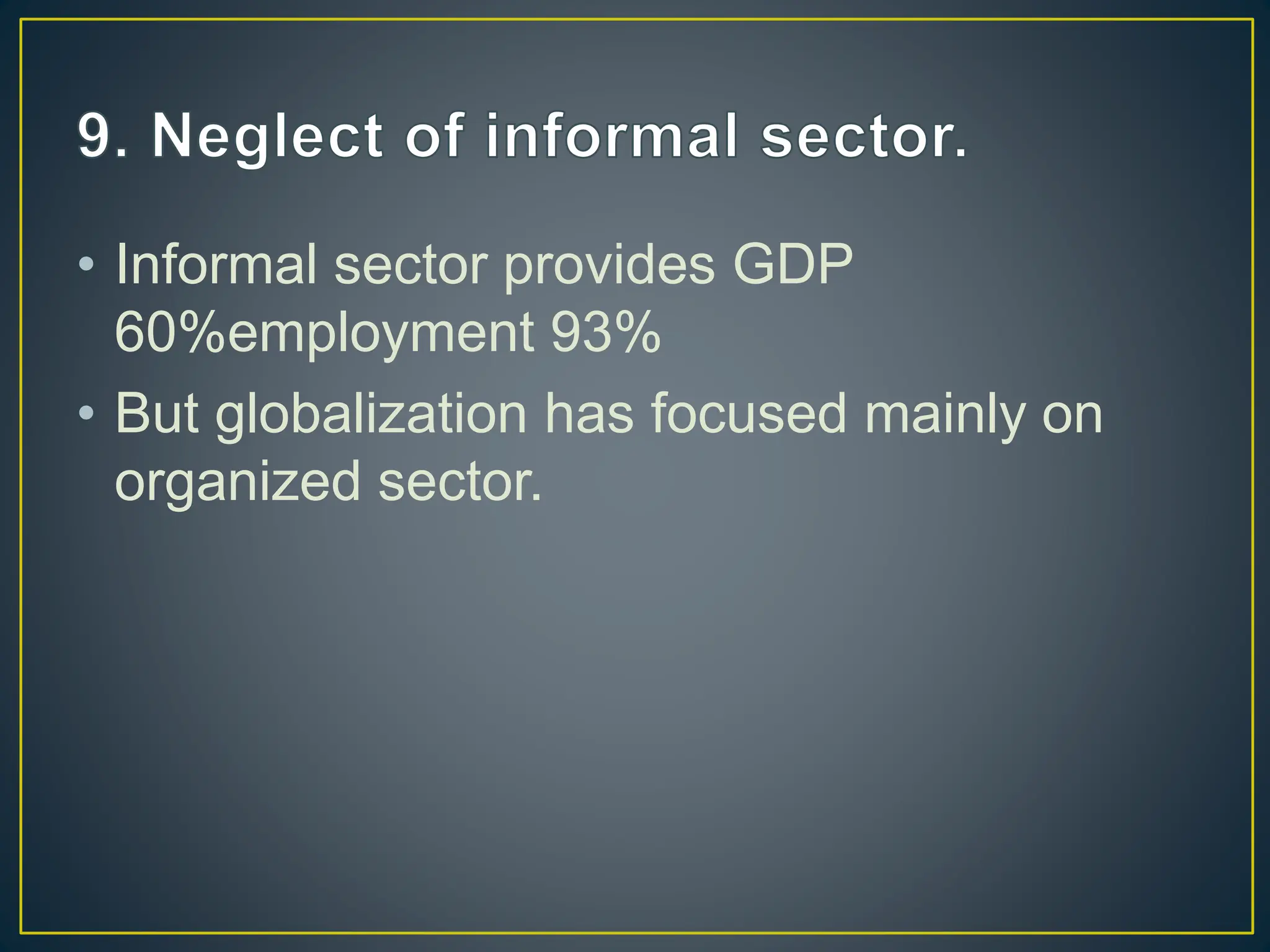 • Informal sector provides GDP
60%employment 93%
• But globalization has focused mainly on
organized sector.
 