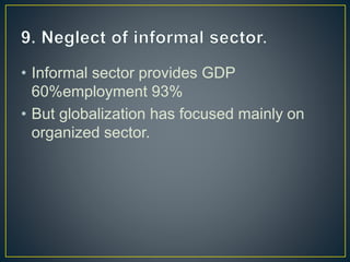 • Informal sector provides GDP
60%employment 93%
• But globalization has focused mainly on
organized sector.
 