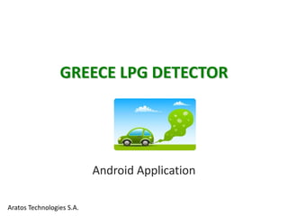 GREECE LPG DETECTOR
Android Application
Aratos Technologies S.A.
 