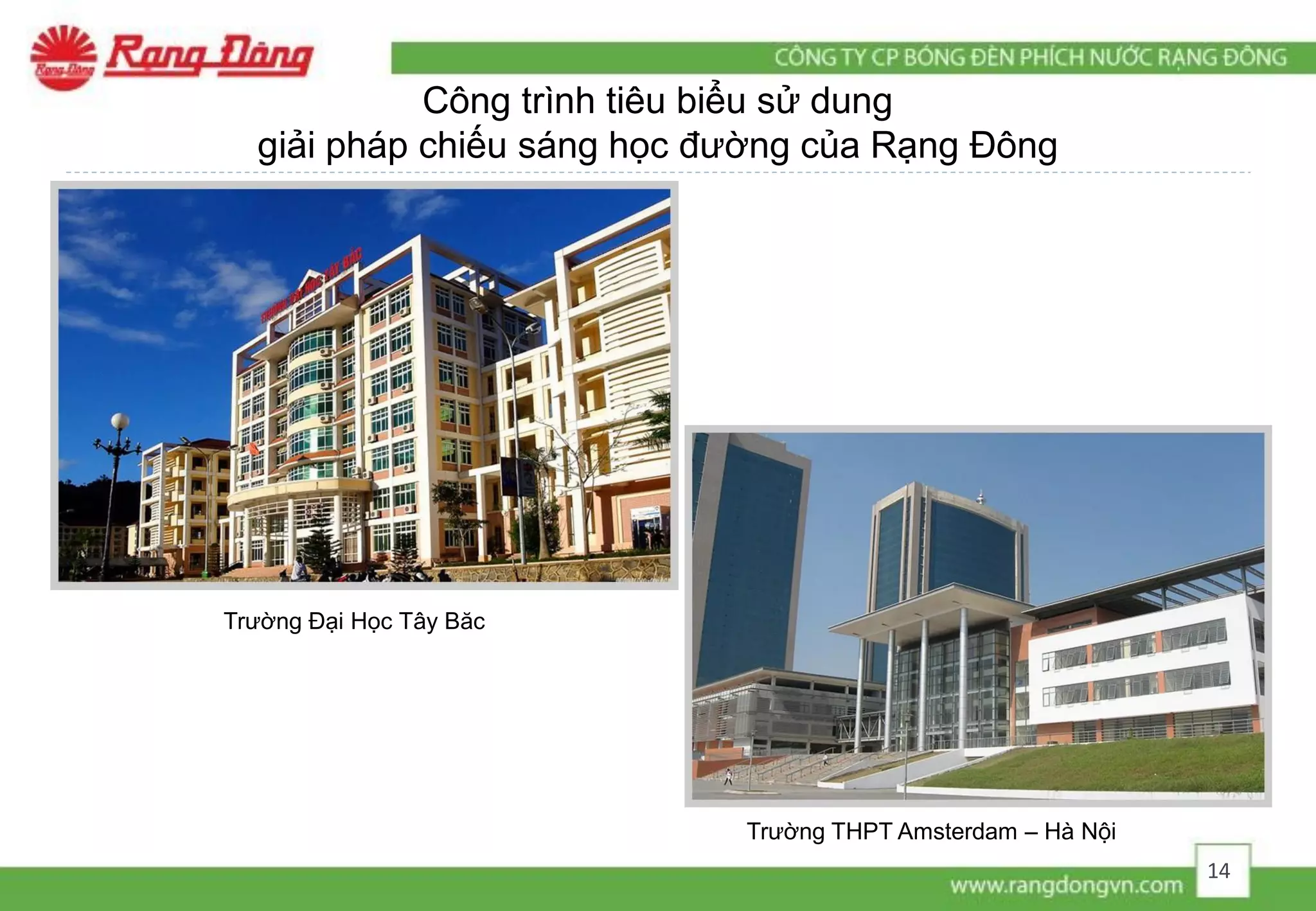 Công trình tiêu biểu sử dung
giải pháp chiếu sáng học đường của Rạng Đông
Trường Đại Học Tây Băc
Trường THPT Amsterdam – Hà Nội
14
 