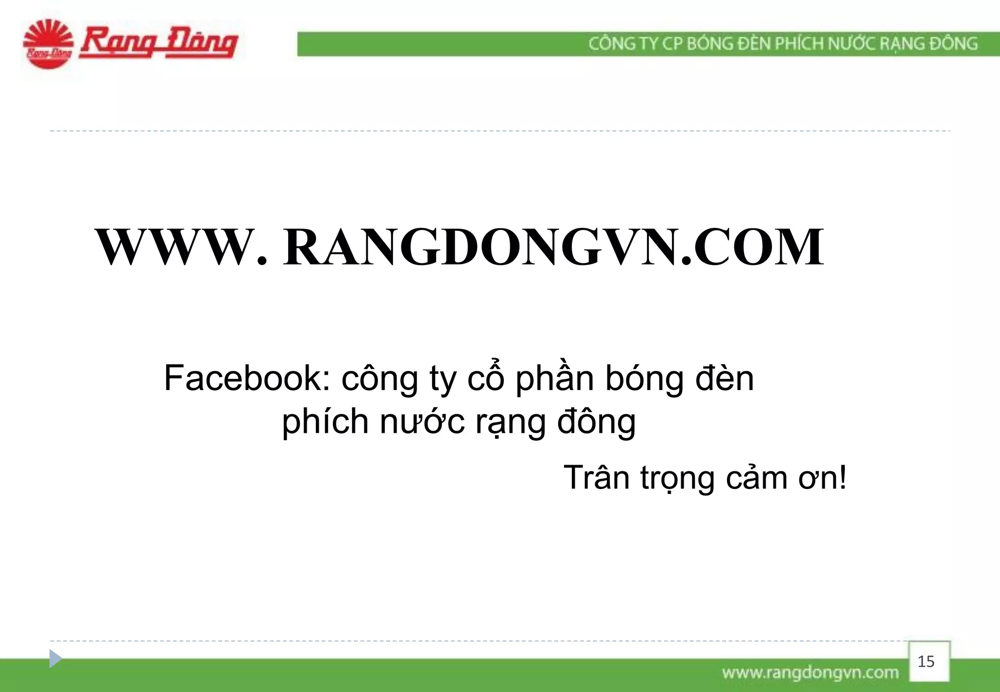 Trân trọng cảm ơn!
WWW. RANGDONGVN.COM
Facebook: công ty cổ phần bóng đèn
phích nước rạng đông
15
 