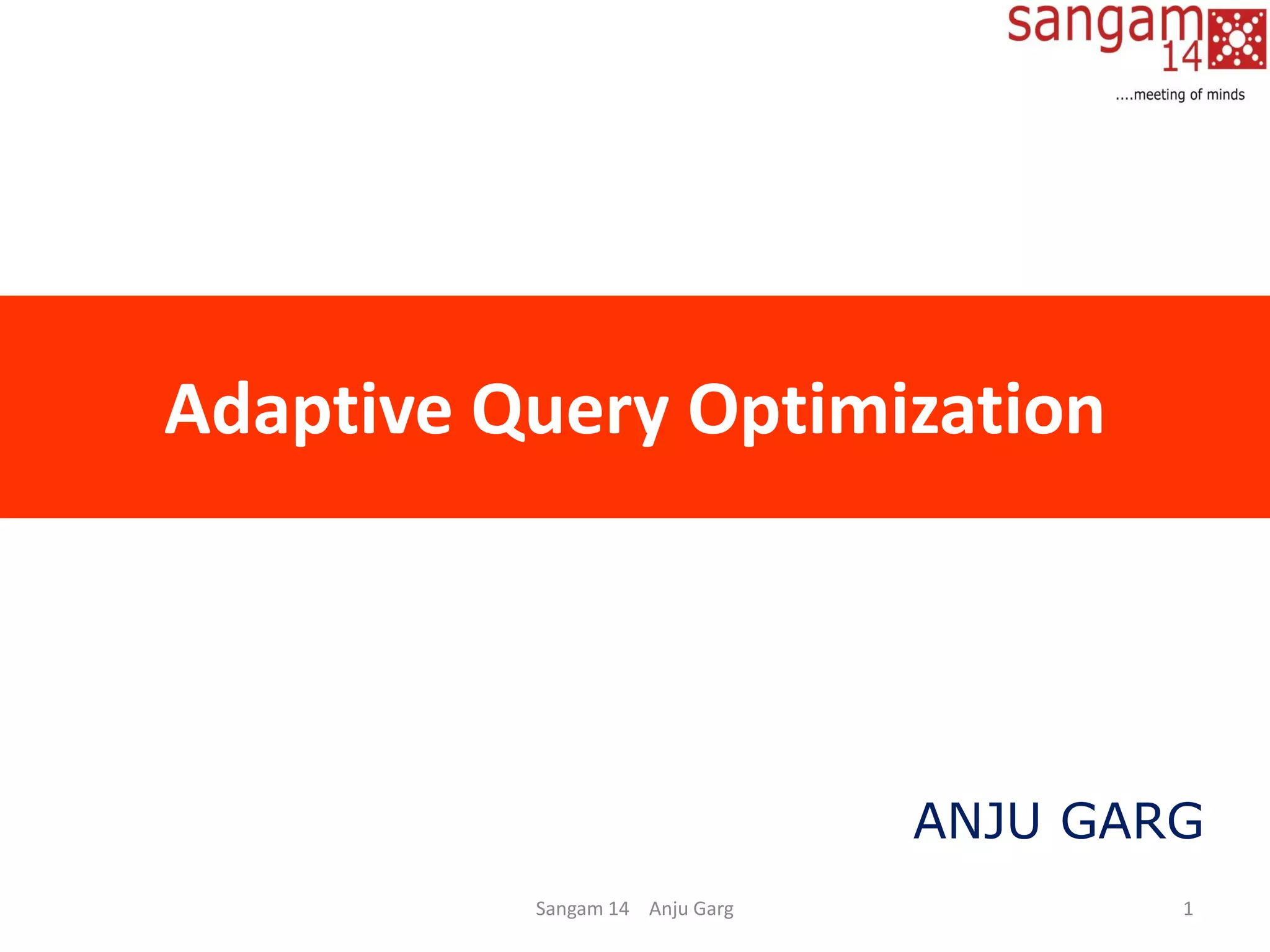 Adaptive Query Optimization
Sangam 14 Anju Garg 1
ANJU GARG
 