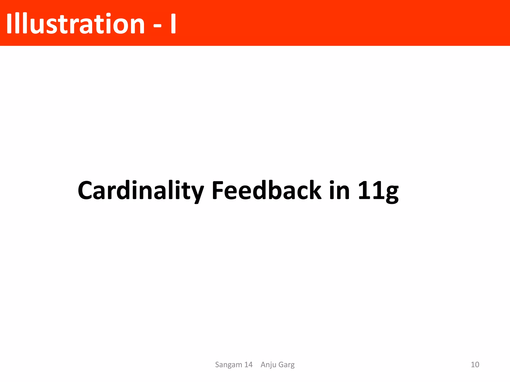 Illustration - I
Cardinality Feedback in 11g
Sangam 14 Anju Garg 10
 