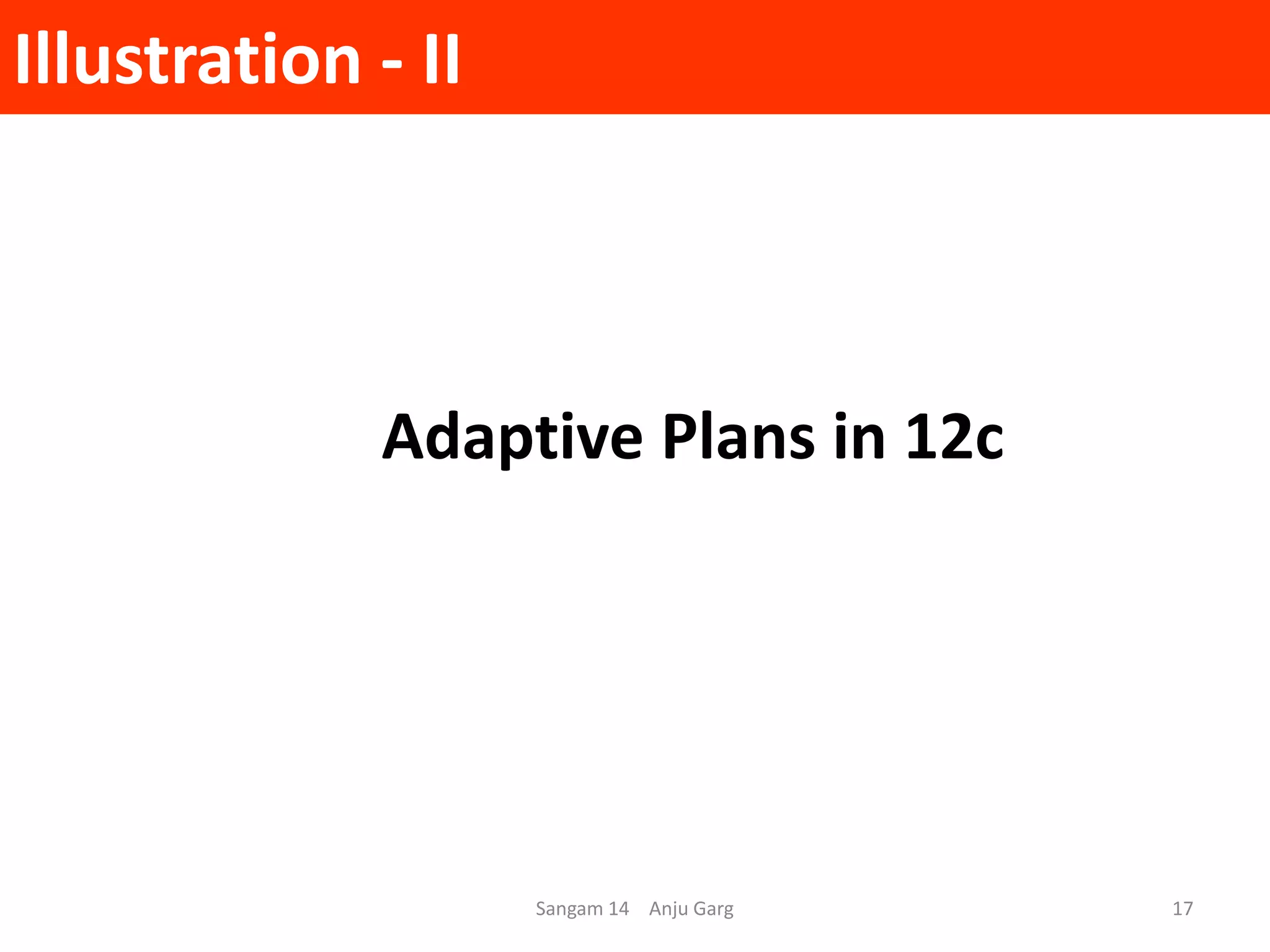 Illustration - II
Adaptive Plans in 12c
Sangam 14 Anju Garg 17
 
