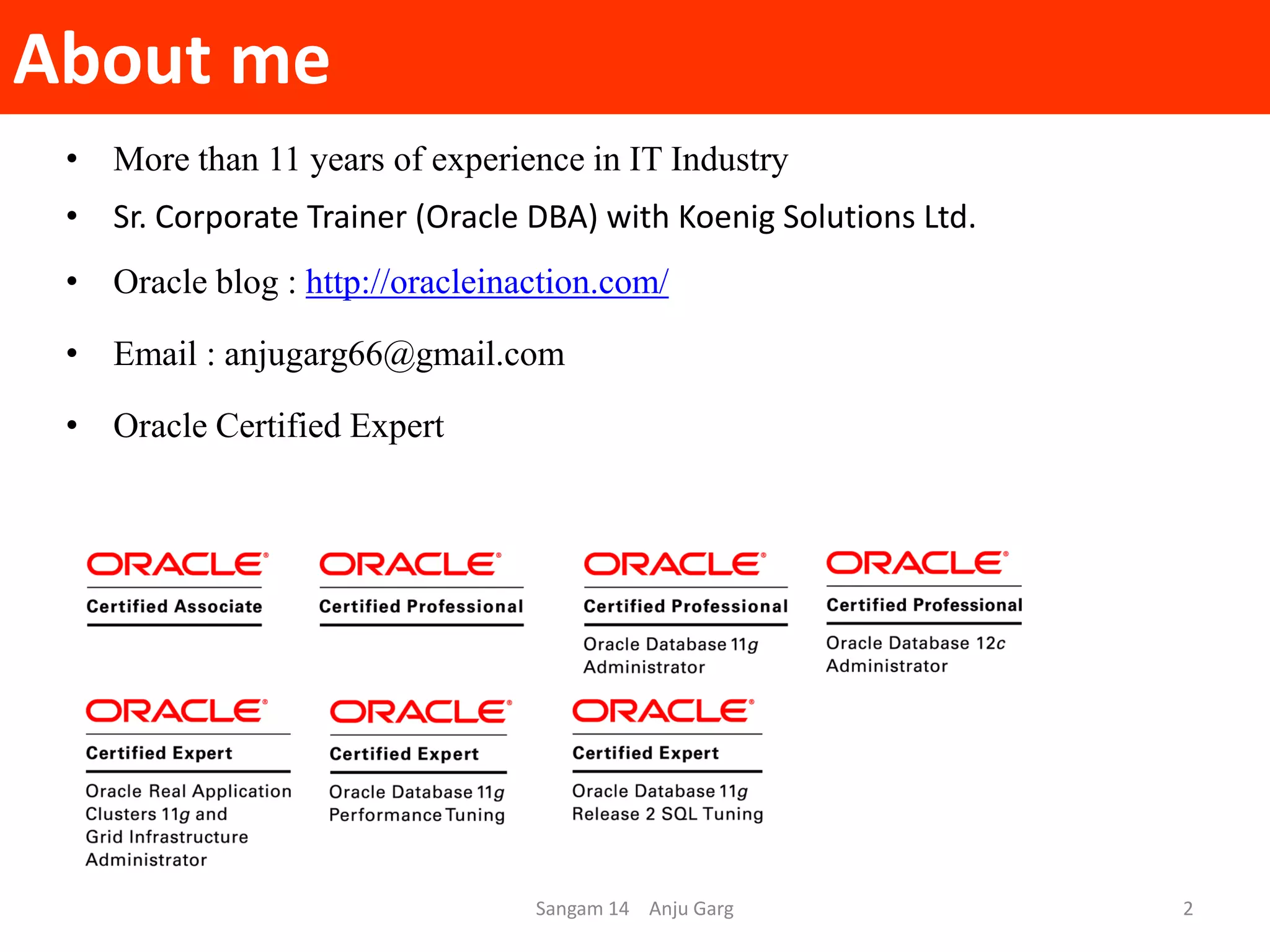 About me
Sangam 14 Anju Garg
• More than 11 years of experience in IT Industry
• Sr. Corporate Trainer (Oracle DBA) with Koenig Solutions Ltd.
• Oracle blog : http://oracleinaction.com/
• Email : anjugarg66@gmail.com
• Oracle Certified Expert
2
 