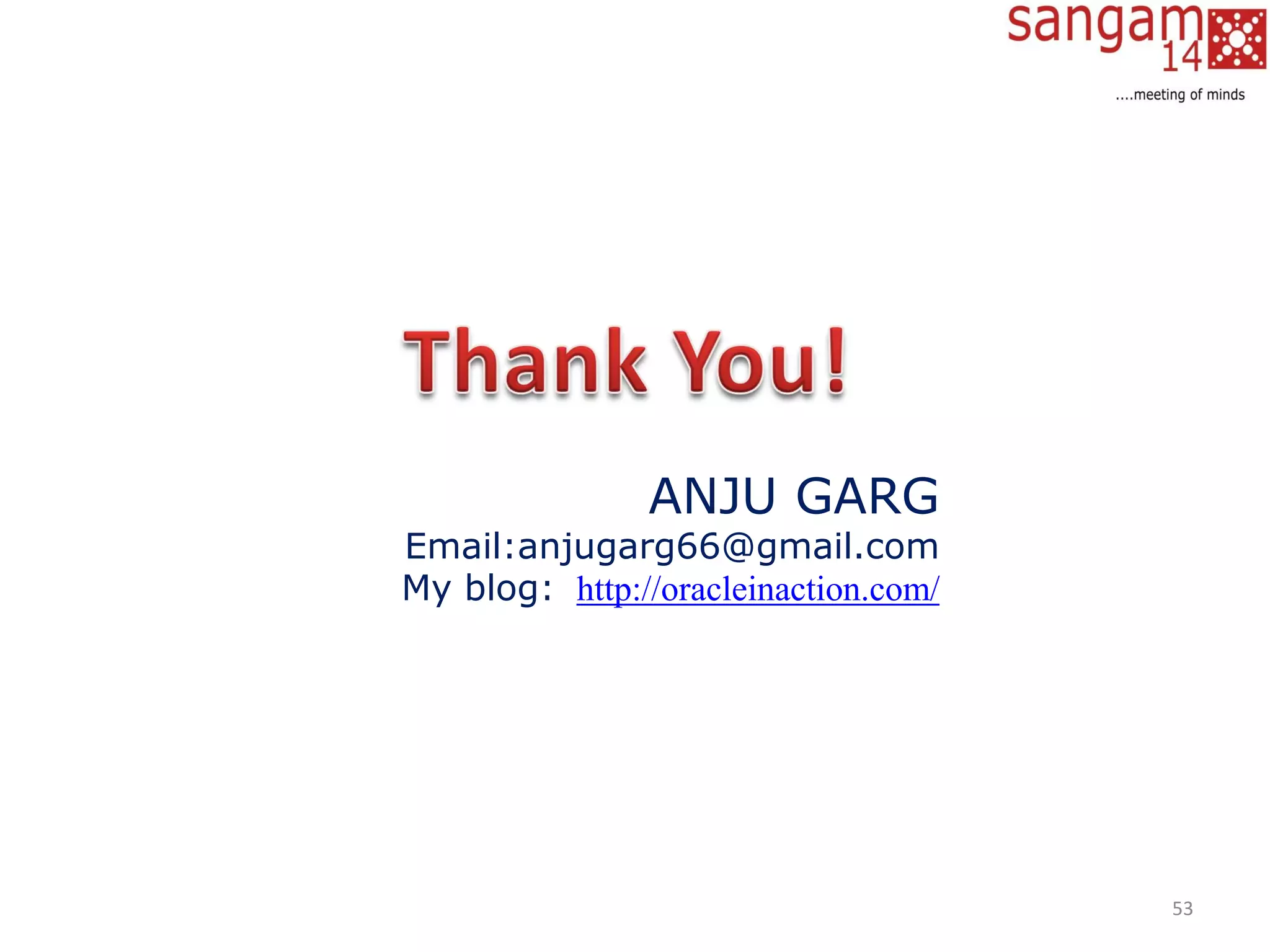53
ANJU GARG
Email:anjugarg66@gmail.com
My blog: http://oracleinaction.com/
 