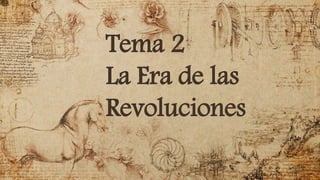 Tema 2
La Era de las
Revoluciones
 