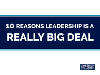 REASONS LEADERSHIP IS A
REALLY BIG DEAL
10
 