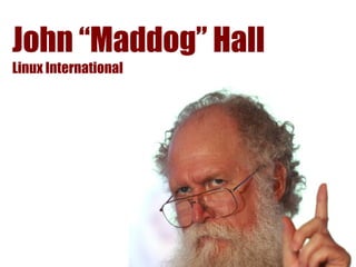 John “Maddog” Hall
Linux International
 