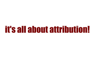 it's all about attribution!
 