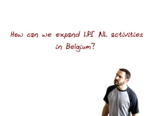 How can we expand LPI NL activities
           in Belgium?
 