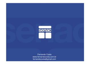 Fernando Costa
www.fernandocosta.com.br
fernandocosta@gmail.com
 