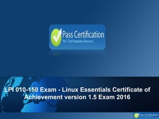 LPI 010-150 Exam - Linux Essentials Certificate of
Achievement version 1.5 Exam 2016
 