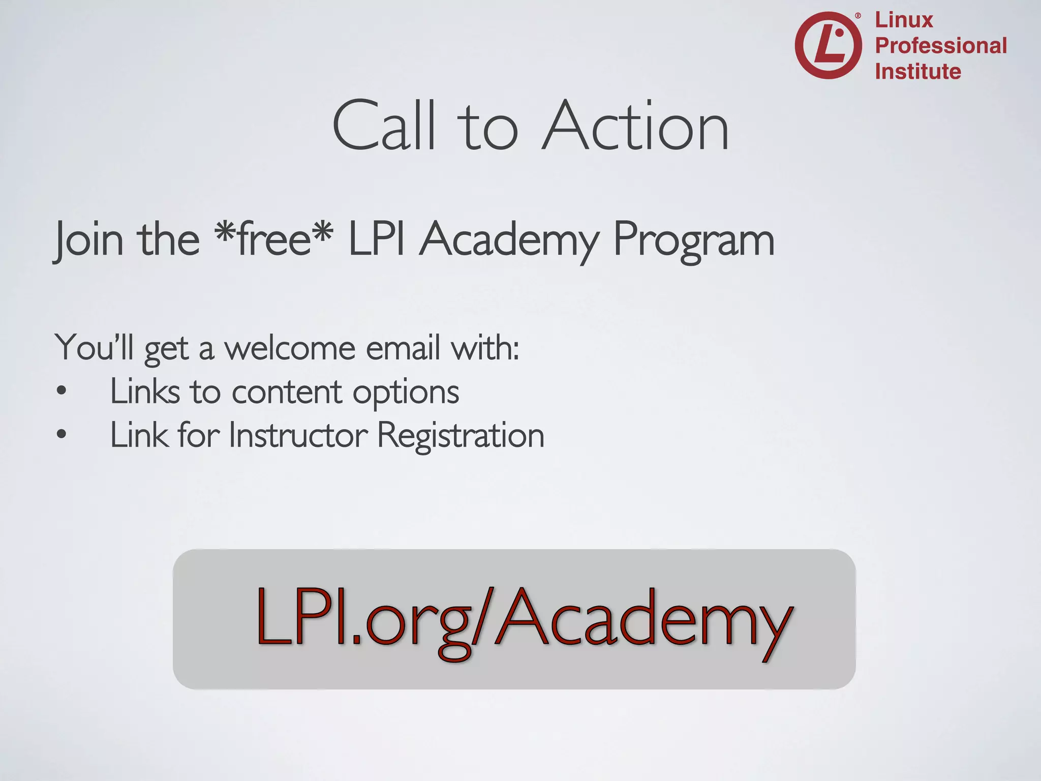 Call to Action

	


Join the *free* LPI Academy Program	

	

You’ll get a welcome email with:	

•  Links to content options	

•  Link for Instructor Registration	


	

	


 