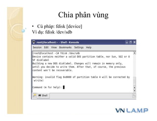 Chia phân vùng
• Cú pháp: fdisk [device]
Ví dụ: fdisk /dev/sdb
 