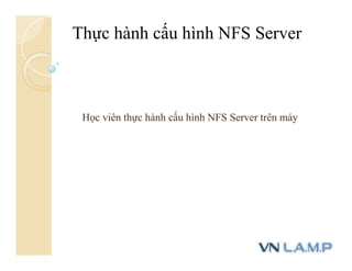 Thực hành cấu hình NFS Server
Học viên thực hành cấu hình NFS Server trên máy
 