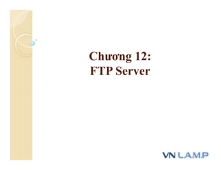 Chương 12:
FTP Server
 