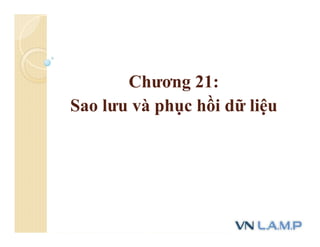 Chương 21:
Sao lưu và phục hồi dữ liệu
 