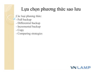 Lựa chọn phương thức sao lưu
Các loại phương thức:
- Full backup
- Differential backup
- Incremental backup
- Copy
- Comparing strategies
 