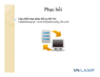 Phục hồi
Lập chiến lược phục hồi cụ thể với:
simplebackup.pl --rconf full/path/config_file.conf
 