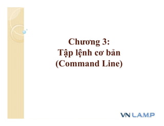 Chương 3:
Tập lệnh cơ bản
(Command Line)
 