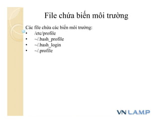 Các file chứa các biến môi trường:
• /etc/profile
• ~/.bash_profile
• ~/.bash_login
• ~/.profile
File chứa biến môi trường
 