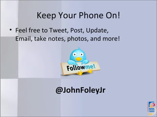 Keep Your Phone On!
• Feel free to Tweet, Post, Update,
  Email, take notes, photos, and more!




               @JohnFol...