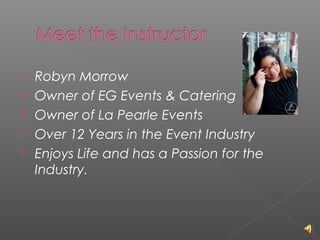 





Robyn Morrow
Owner of EG Events & Catering
Owner of La Pearle Events
Over 12 Years in the Event Industry
Enjoys Life and has a Passion for the
Industry.

 