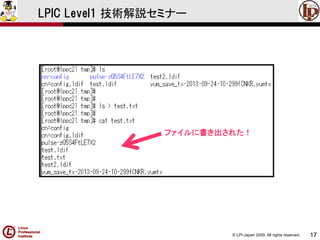 © LPI-Japan 2009. All rights reserved. 
17 
LPIC Level1 技術解説セミナー 
ファイルに書き出された！  