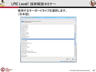 © LPI-Japan 2009. All rights reserved. 
67 
LPIC Level1 技術解説セミナー 
使用するキーボードタイプを選択します。 
（日本語)  