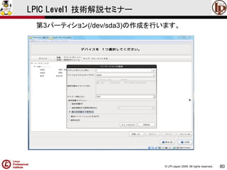© LPI-Japan 2009. All rights reserved. 
80 
LPIC Level1 技術解説セミナー 
第3パーティション(/dev/sda3)の作成を行います。  