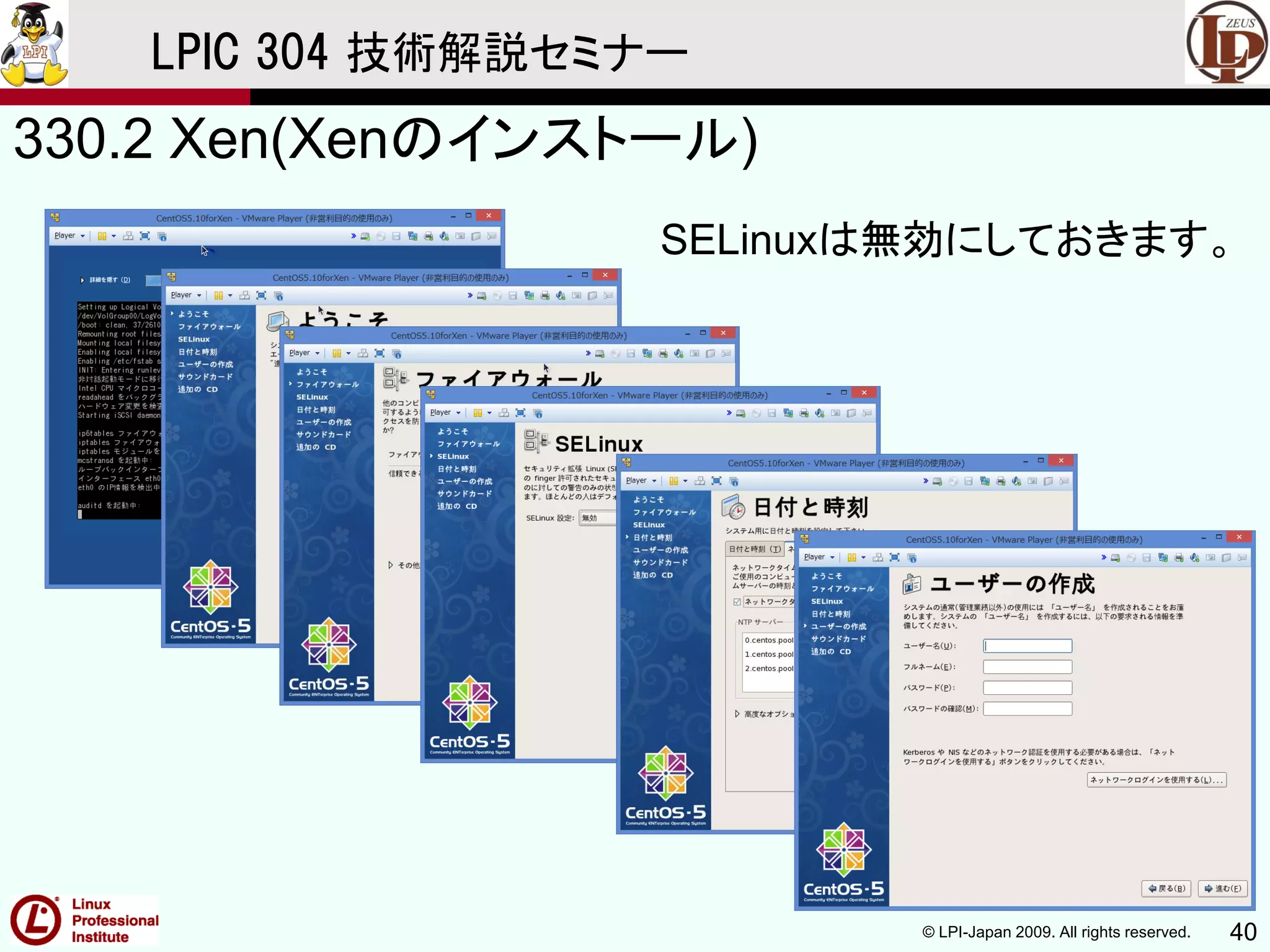 © LPI-Japan 2009. All rights reserved. 40
LPIC 304 技術解説セミナー
330.2 Xen(Xenのインストール)
SELinuxは無効にしておきます。
 