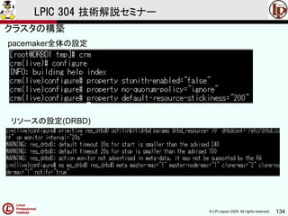© LPI-Japan 2009. All rights reserved. 134
LPIC 304 技術解説セミナー
pacemaker全体の設定
リソースの設定(DRBD)
クラスタの構築
 