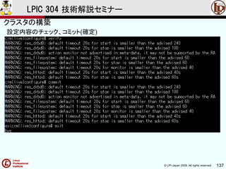 © LPI-Japan 2009. All rights reserved. 137
LPIC 304 技術解説セミナー
設定内容のチェック、コミット(確定)
クラスタの構築
 