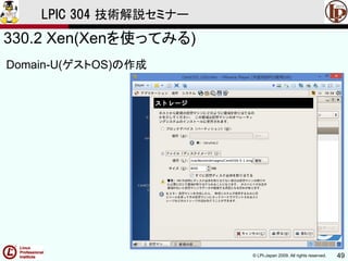 © LPI-Japan 2009. All rights reserved. 49
LPIC 304 技術解説セミナー
330.2 Xen(Xenを使ってみる)
Domain-U(ゲストOS)の作成
 