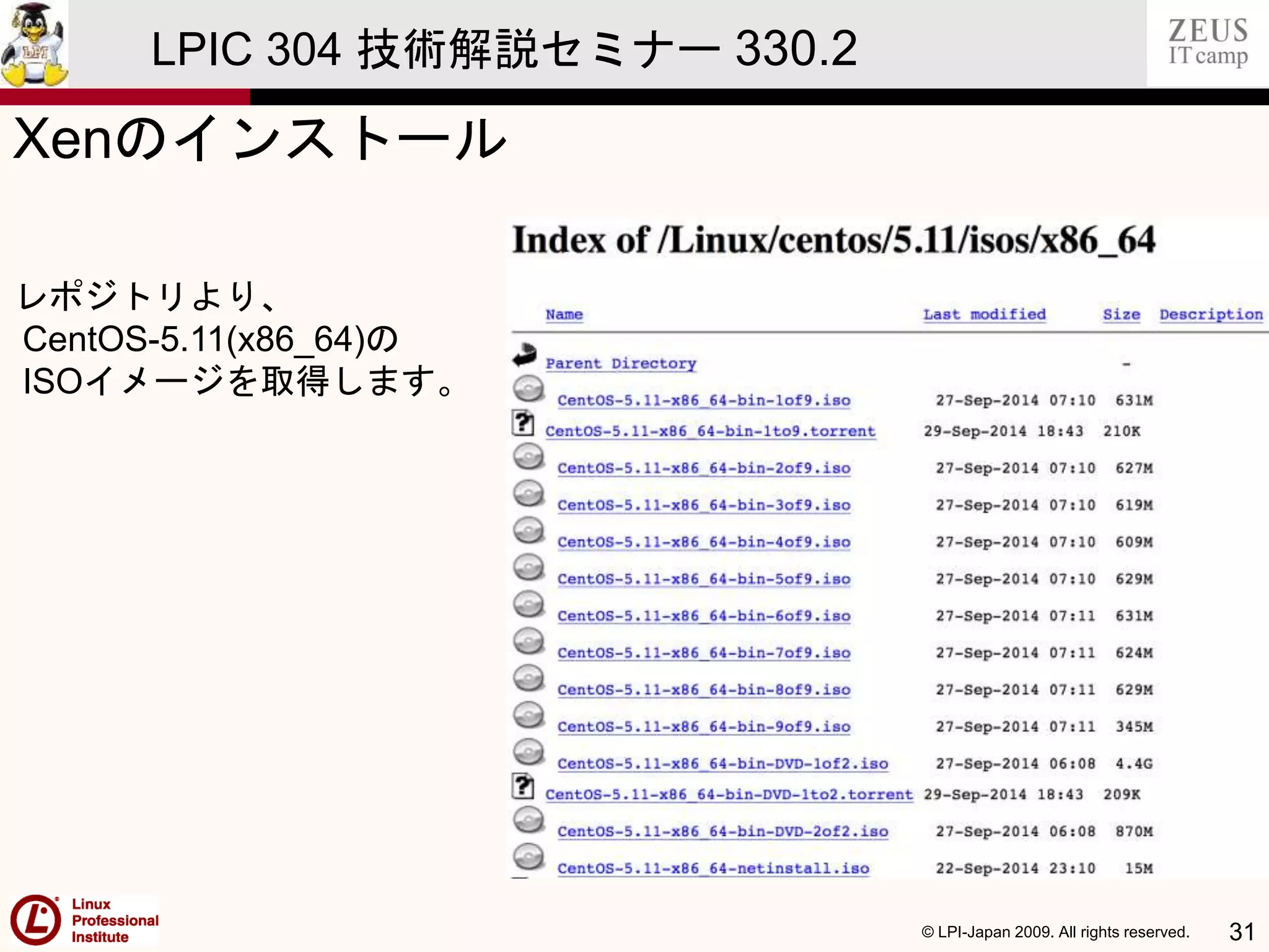 © LPI-Japan 2009. All rights reserved. 31
LPIC 304 技術解説セミナー 330.2
レポジトリより、
CentOS-5.11(x86_64)の
ISOイメージを取得します。
Xenのインストール
 
