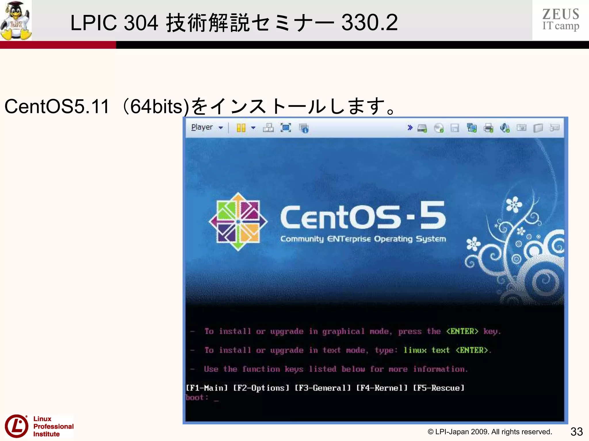 © LPI-Japan 2009. All rights reserved. 33
LPIC 304 技術解説セミナー 330.2
CentOS5.11（64bits)をインストールします。
 