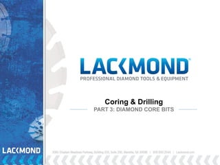 Coring & Drilling
PART 3: DIAMOND CORE BITS
 