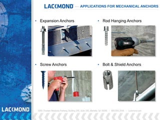 • Rod Hanging Anchors
• Bolt & Shield Anchors
• Expansion Anchors
• Screw Anchors
APPLICATIONS FOR MECHANICAL ANCHORS
 