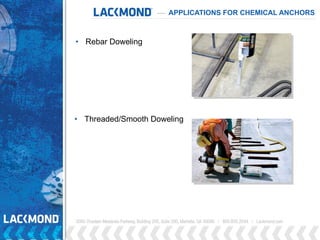 • Rebar Doweling
APPLICATIONS FOR CHEMICAL ANCHORS
• Threaded/Smooth Doweling
 