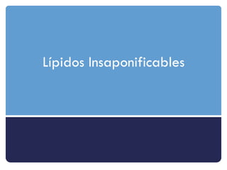 Lípidos Insaponificables
 