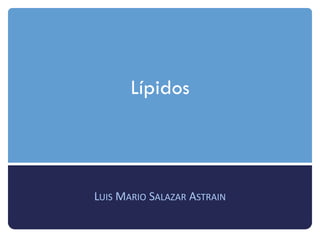 Lípidos



LUIS MARIO SALAZAR ASTRAIN
 