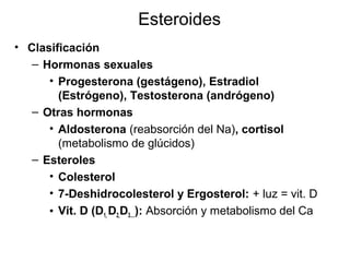 Esteroides
• Estructura
– Derivados del esterano (ciclopentano perhidrofenantreno)
derivado a su vez del escualeno (triterpeno)
 
