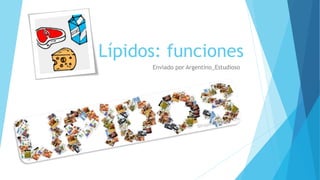 Lípidos: funciones 
Enviado por Argentino_Estudioso 
 