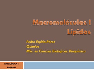 Pedro Espitia-Pérez
Químico
MSc. en Ciencias Biológicas: Bioquímica
BIOQUÍMICA I
UNISINU
 