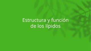 Estructura y función
de los lípidos
 