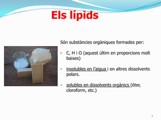 1 Elslípids Són substàncies orgàniques formades per: ,[object Object]