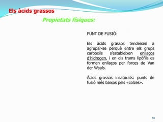 8ElsàcidsgrassosPropietatsfísiques:SOLUBILITAT:àc. Alifàtics de 4 a 6 C: solubles en aigua. No es consideren àc. Grassos.