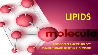 LIPIDS
FOOD SCIENCE AND TECHNOLOGY
BS NUTRITION AND DIETETICS 1ST SEMESTER
1
Department of Botany G.S.S.C Peshawar.
 