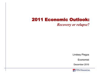 2011 Economic Outlook: Recovery or relapse? Lindsey PiegzaEconomist December 2010 